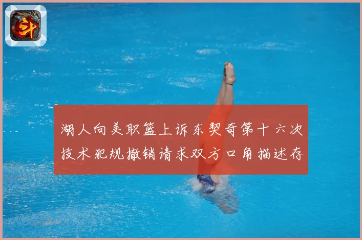 湖人向美职篮上诉东契奇第十六次技术犯规撤销请求双方口角描述存赛场复盘