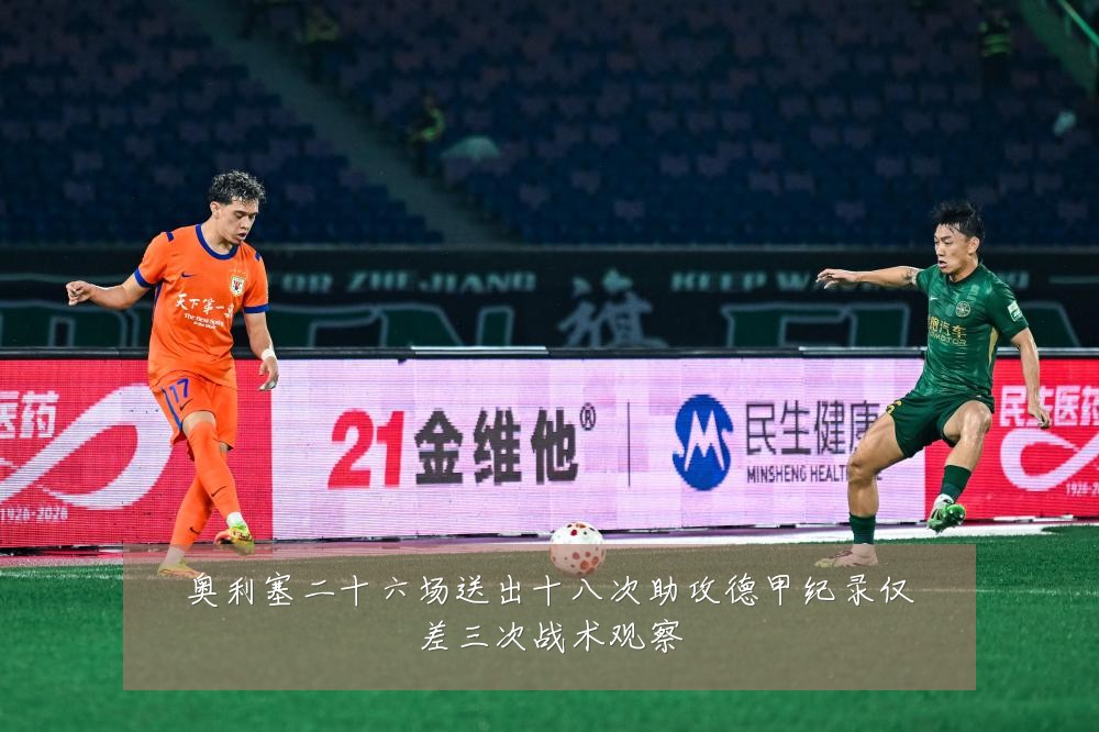 奥利塞二十六场送出十八次助攻德甲纪录仅差三次战术观察
