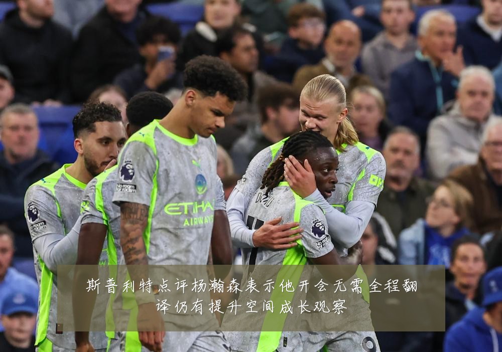 斯普利特点评杨瀚森表示他开会无需全程翻译仍有提升空间成长观察